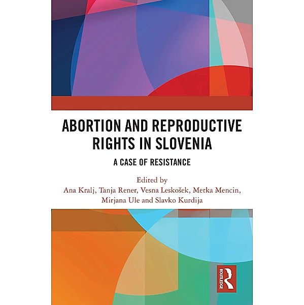 Abortion and Reproductive Rights in Slovenia, Ana Kralj, Tanja Rener, Vesna Leskosek, Metka Mencin, Mirjana Ule, Slavko Kurdija