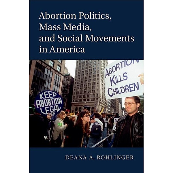 Abortion Politics, Mass Media, and Social Movements in America, Deana A. Rohlinger
