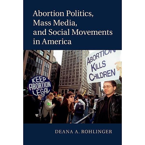 Abortion Politics, Mass Media, and Social Movements in America, Deana A. Rohlinger