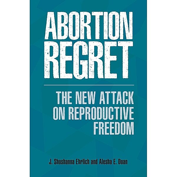 Abortion Regret, J. Shoshanna Ehrlich, Alesha E. Doan