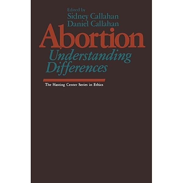 Abortion: Understanding Differences / The Hastings Center Series in Ethics