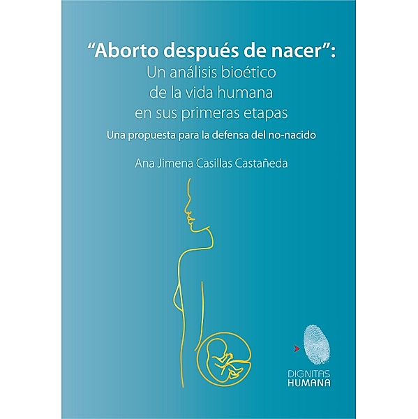 Aborto después de nacer: un análisis bioético de la vida humana en sus primeras etapas, Ana Jimena Casillas Castañeda