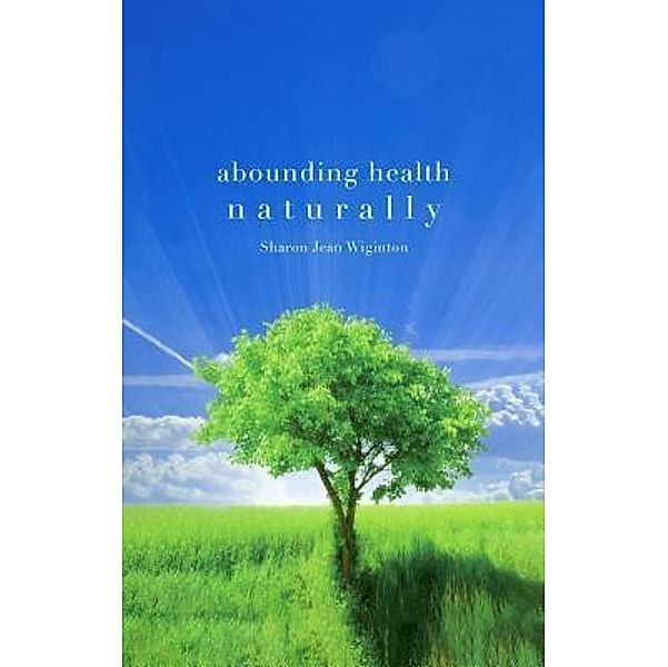 Abounding Health Naturally / ReadersMagnet LLC, Sharon Jean Wiginton