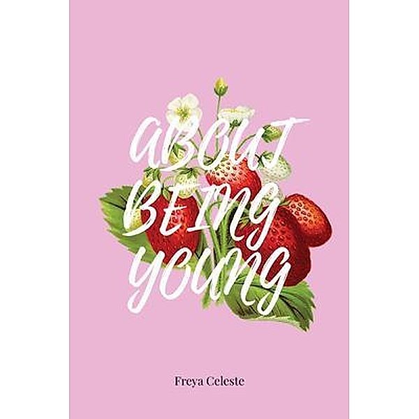 About Being Young / Freya Rothwell-Bodycomb, Freya Celeste