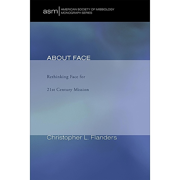 About Face / American Society of Missiology Monograph Series Bd.9, Christopher L. Flanders