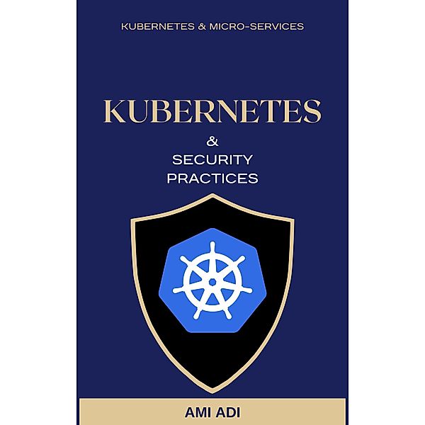 About Kubernetes and Security Practices - Short Edition (First Edition, #1) / First Edition, Ami Adi