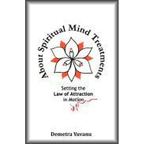About Spiritual Mind Treatments: Setting the Law of Attraction in Motion, Demetra Yuvanu