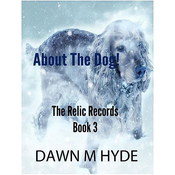 About The Dog! (The Relics Records, #3) / The Relics Records, Dawn M Hyde