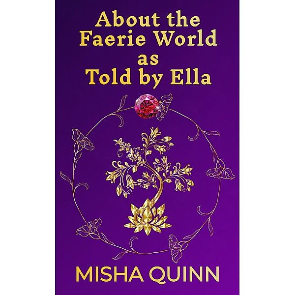 About the Faerie World as Told by Ella (Throne of Flames, #1.5) / Throne of Flames, Misha Quinn