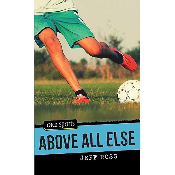 Above All Else / Orca Book Publishers, Jeff Ross