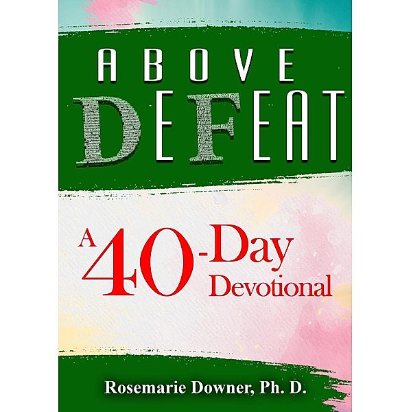 Above Defeat. A 40-Day Devotional, Rosemarie Downer