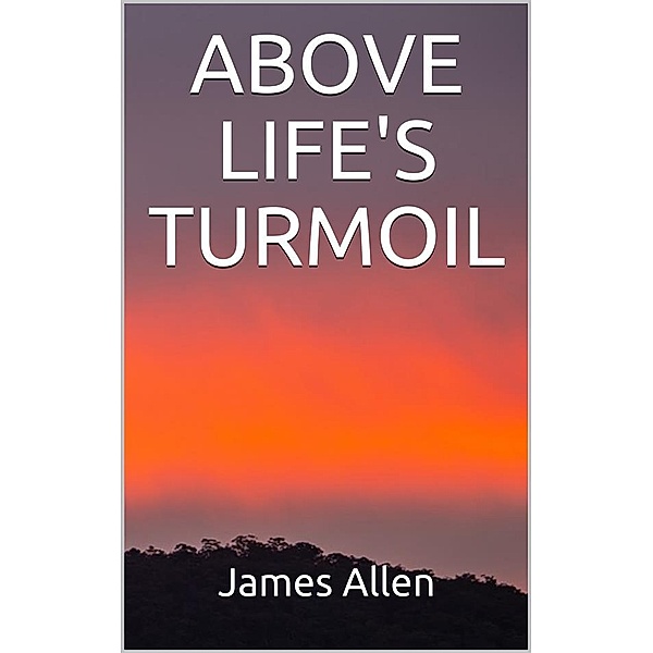 Above Life’s Turmoil, James Allen