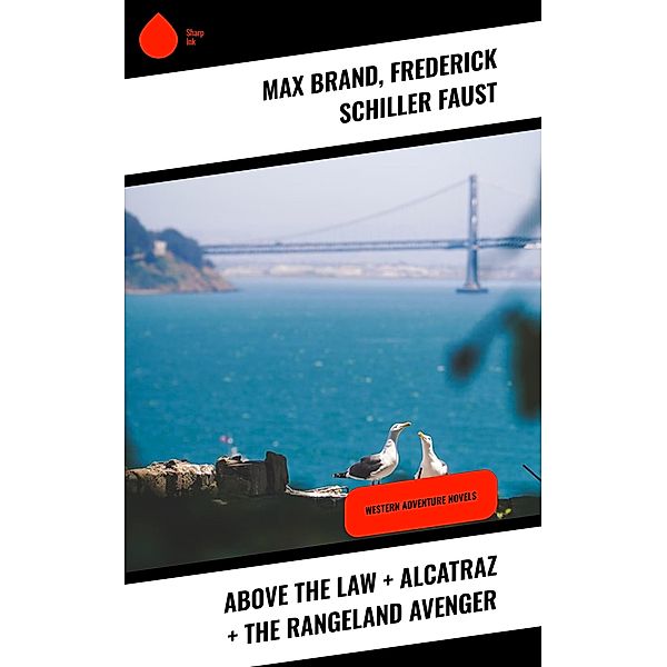 Above the Law + Alcatraz + The Rangeland Avenger, Max Brand, Frederick Schiller Faust