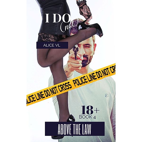 Above the Law (I Do (Not), #4) / I Do (Not), Alice Vl