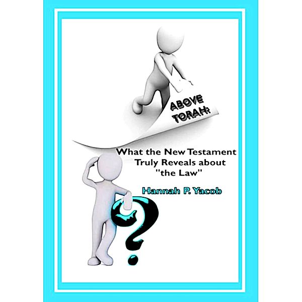 Above Torah: What the New Testament Truly Reveals about the Law, Hannah P. Yacob