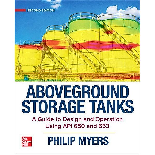 Aboveground Storage Tanks: A Guide to Design and Operation Using API 650 and 653, Second Edition, Philip Myers