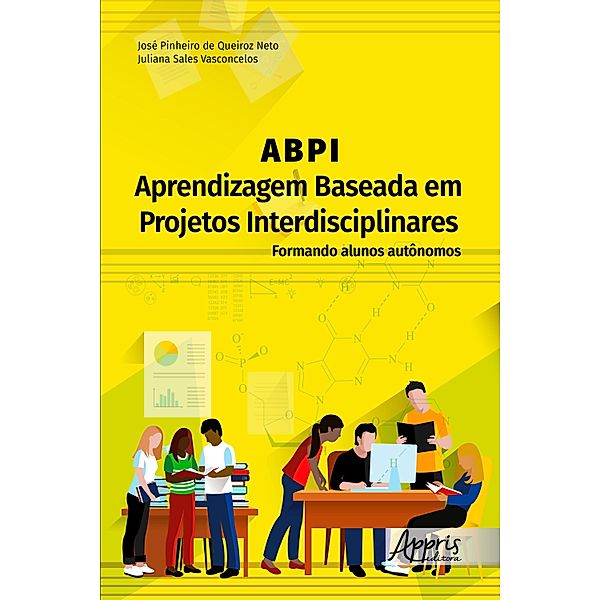 ABPI -Aprendizagem Baseada em Projetos Interdisciplinares: Formando Alunos Autônomos, José Pinheiro de Queiroz Neto, Juliana Sales Vasconcelos