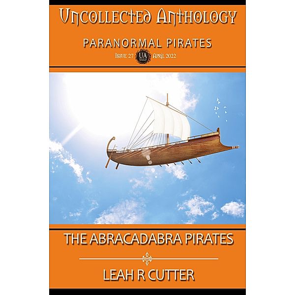 Abracadabra Pirates (Uncollected Anthology, #27) / Uncollected Anthology, Leah R Cutter