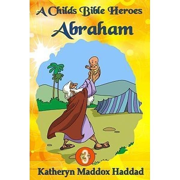 Abraham / A Child's Bible Heroes Bd.3, Katheryn Maddox Haddad