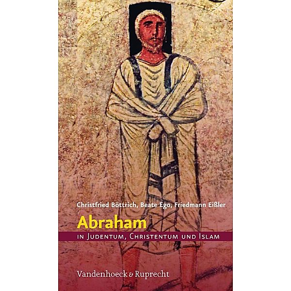 Abraham in Judentum, Christentum und Islam, Christfried Böttrich, Beate Ego, Friedmann Eißler