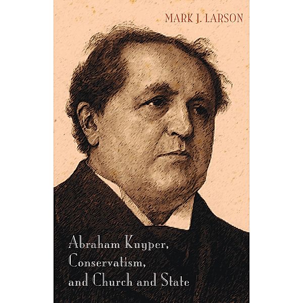 Abraham Kuyper, Conservatism, and Church and State, Mark J. Larson