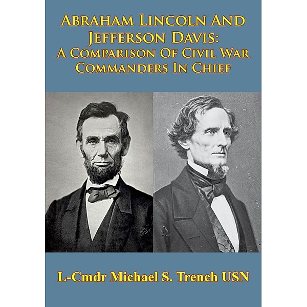 Abraham Lincoln And Jefferson Davis: A Comparison Of Civil War Commanders In Chief, L-Cmdr Michael S. Trench