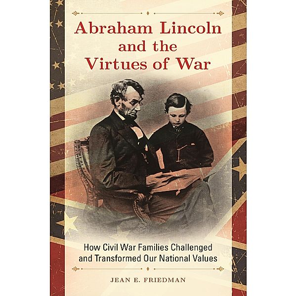 Abraham Lincoln and the Virtues of War, Jean E. Friedman