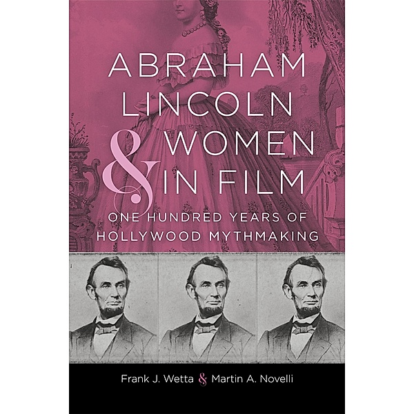 Abraham Lincoln and Women in Film / Conflicting Worlds: New Dimensions of the American Civil War, Frank J. Wetta, Martin A. Novelli
