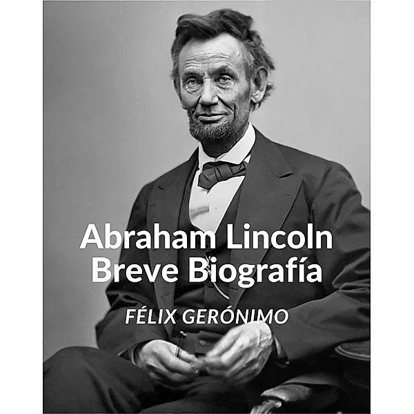 Abraham Lincoln: Breve Biografía, Félix Gerónimo