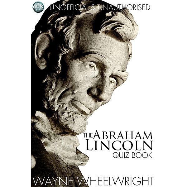 Abraham Lincoln Quiz Book / History Trivia, Wayne Wheelwright