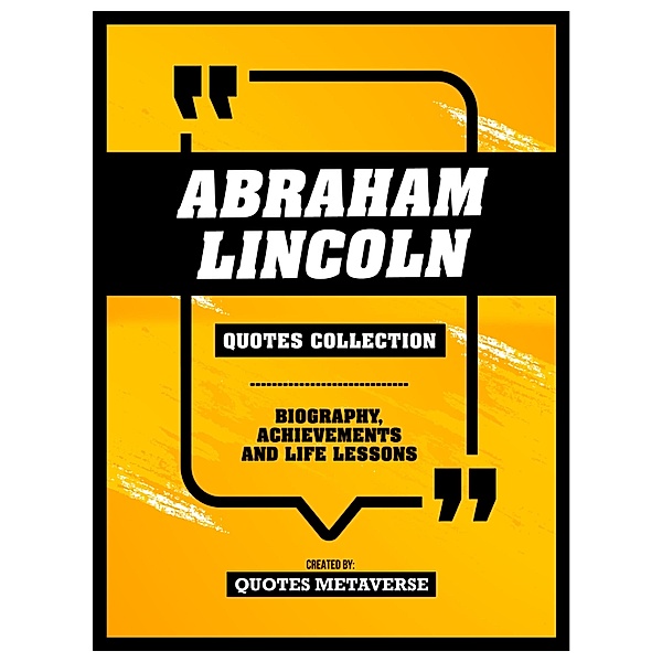 Abraham Lincoln - Quotes Collection - Biography, Achievements And Life Lessons, Quotes Metaverse