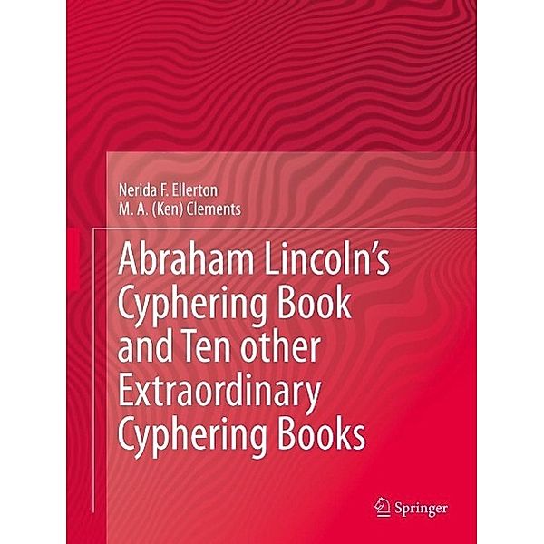 Abraham Lincoln's Cyphering Book and Ten other Extraordinary Cyphering Books, Nerida F. Ellerton, M. A. (Ken) Clements