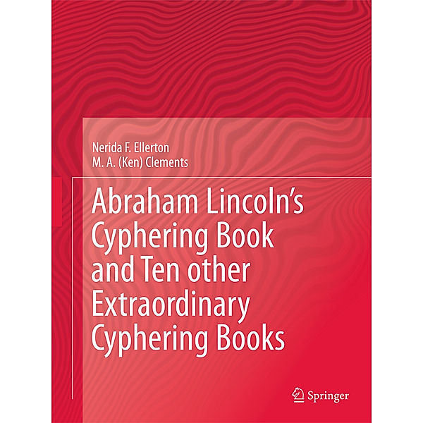 Abraham Lincoln's Cyphering Book and Ten other Extraordinary Cyphering Books, Nerida F. Ellerton, M. A. Ken Clements