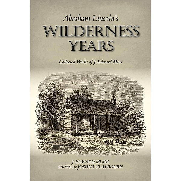 Abraham Lincoln's Wilderness Years, J. Edward Murr