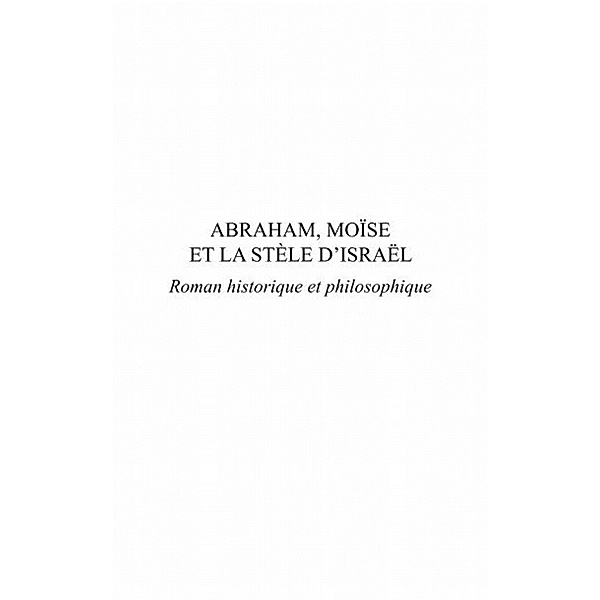 Abraham, Moise et La Stele d'Israel - Roman historique et philosophique / Hors-collection, Gerard Huber