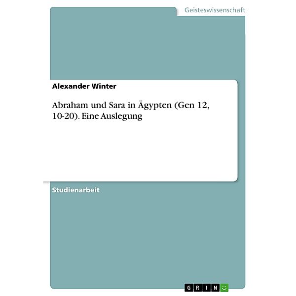 Abraham und Sara in Ägypten (Gen 12, 10-20). Eine Auslegung, Alexander Winter