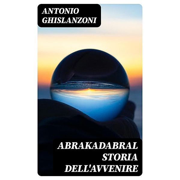 AbrakadabraL Storia dell'avvenire, Antonio Ghislanzoni