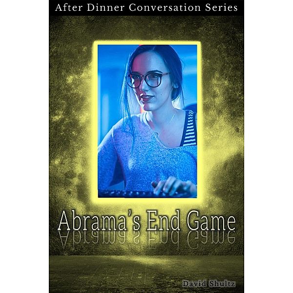 Abrama's End Game (After Dinner Conversation, #21) / After Dinner Conversation, David Shultz