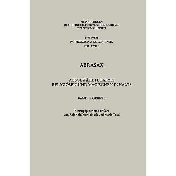 Abrasax: Ausgewählte Papyri Religiösen und Magischen Inhalts / Abhandlungen der Rheinisch-Westfälischen Akademie der Wissenschaften Bd.17/1, Reinhold Merkelbach