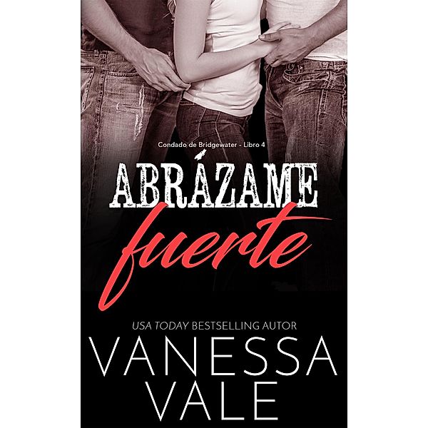 Abrázame fuerte (Condado de Bridgewater, #4) / Condado de Bridgewater, Vanessa Vale