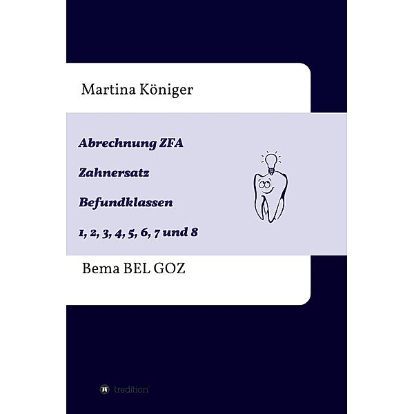 Abrechnung ZFA  Zahnersatz Befundklassen 1 bis 8 / tredition, Martina Königer