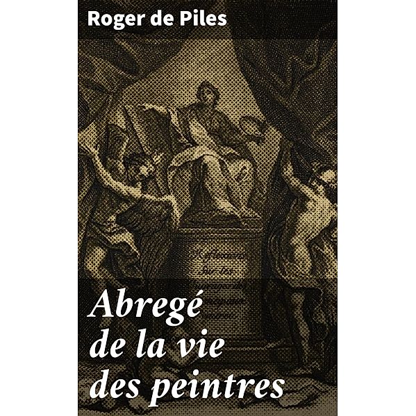 Abregé de la vie des peintres, Roger De Piles