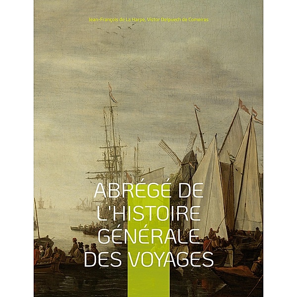 Abrégé de l'histoire générale des voyages, Jean-François De La Harpe, Victor Delpuech de Comeiras