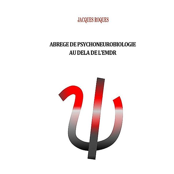 Abrégé de psychoneurobiologie au delà de L'EMDR, Jacques Roques