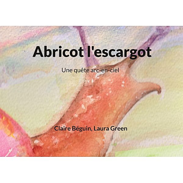 Abricot l'escargot, Claire Béguin, Laura Green
