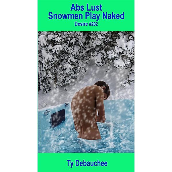 Abs Lust Snowmen Play Naked (Desire, #202) / Desire, Ty Debauchee