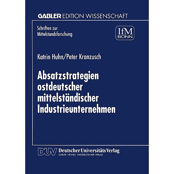 Absatzstrategien ostdeutscher mittelständischer Industrieunternehmen / Schriften zur Mittelstandsforschung Bd.83, Katrin Huhn, Peter Kranzusch