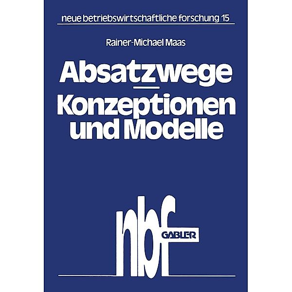 Absatzwege - Konzeptionen und Modelle / neue betriebswirtschaftliche forschung (nbf) Bd.15, Rainer-Michael Maas