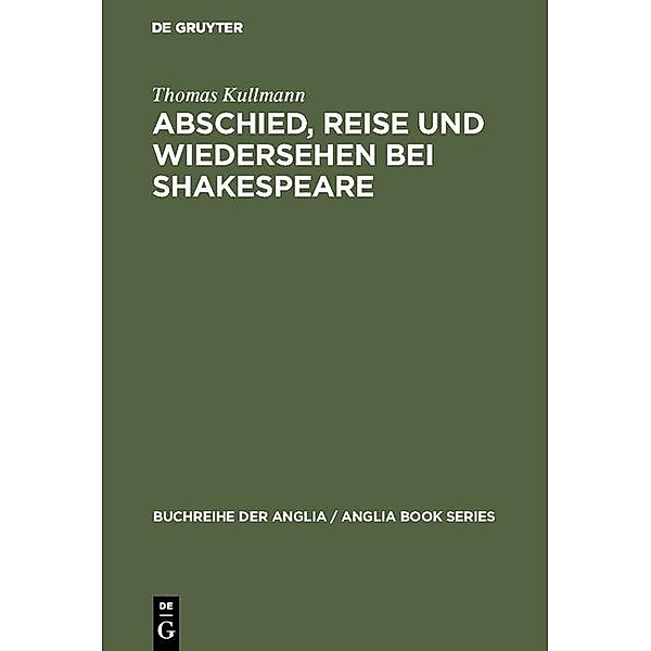 Abschied, Reise und Wiedersehen bei Shakespeare / Buchreihe der Anglia / Anglia Book Series Bd.29, Thomas Kullmann