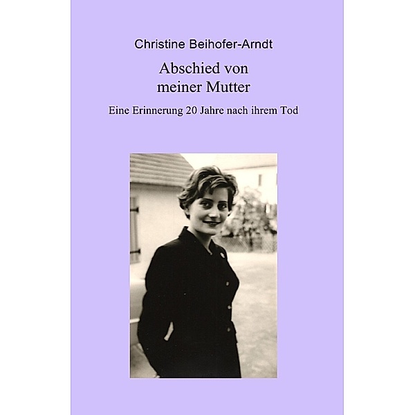 Abschied von meiner Mutter, Christine Beihofer-Arndt